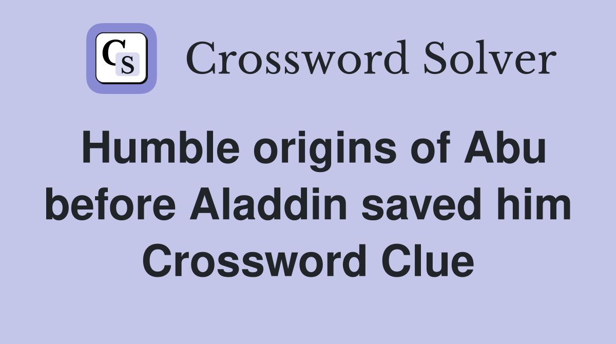 Humble origins of Abu before Aladdin saved him Crossword Clue Answers